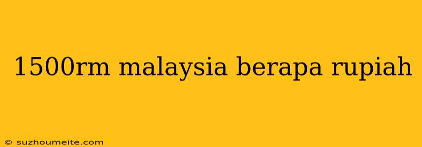 1500rm Malaysia Berapa Rupiah