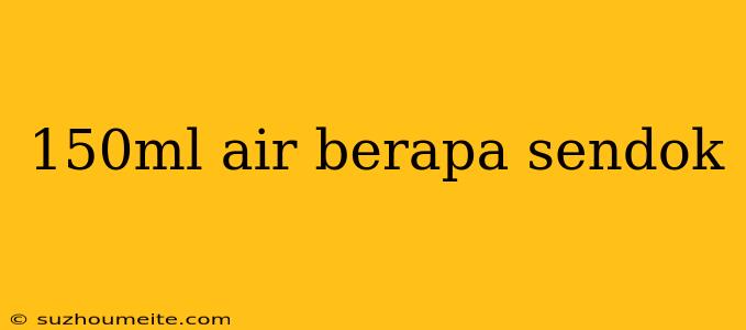 150ml Air Berapa Sendok