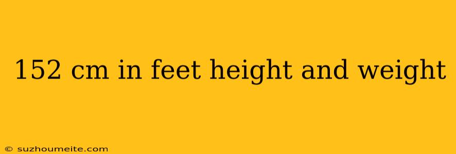 152 Cm In Feet Height And Weight