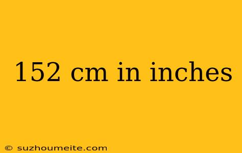 152 Cm In Inches