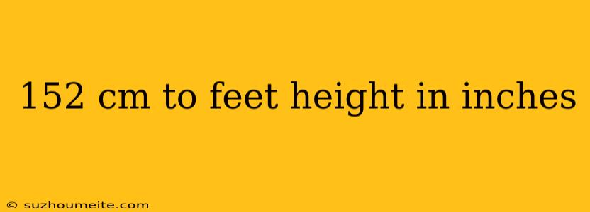 152 Cm To Feet Height In Inches