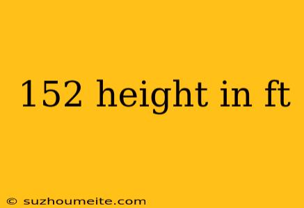 152 Height In Ft