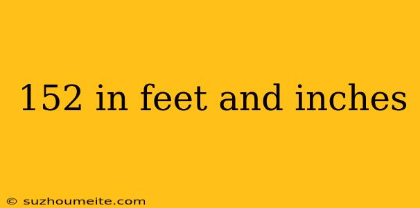 152 In Feet And Inches