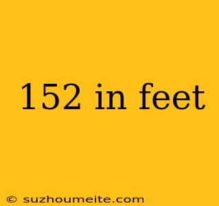 152 In Feet