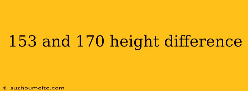 153 And 170 Height Difference