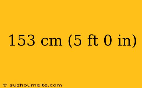 153 Cm (5 Ft 0 In)