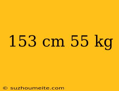 153 Cm 55 Kg