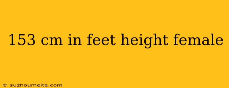 153 Cm In Feet Height Female