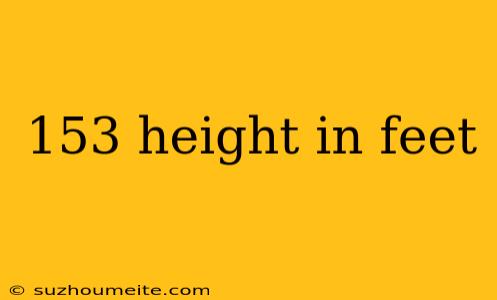 153 Height In Feet