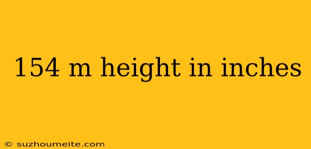 154 M Height In Inches