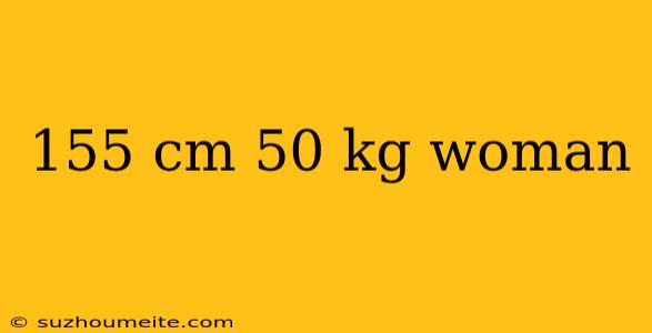 155 Cm 50 Kg Woman