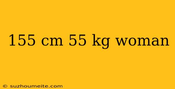 155 Cm 55 Kg Woman