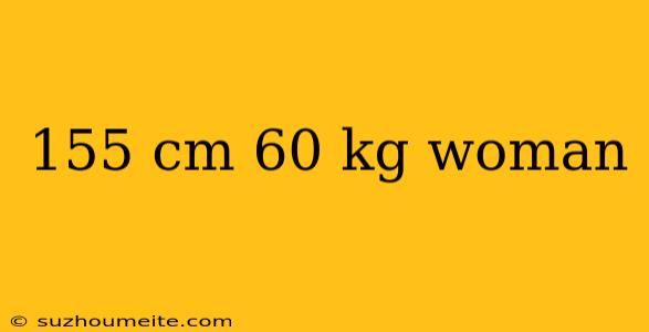 155 Cm 60 Kg Woman