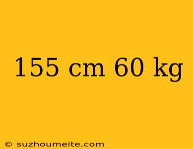 155 Cm 60 Kg