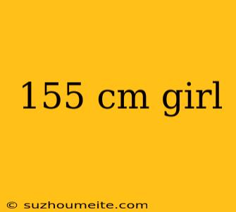 155 Cm Girl