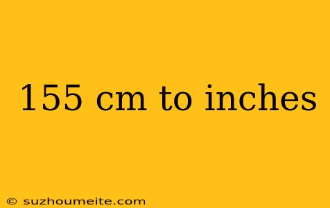 155 Cm To Inches