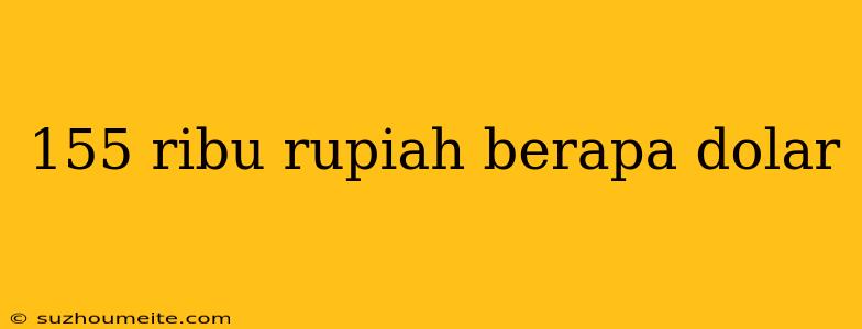 155 Ribu Rupiah Berapa Dolar