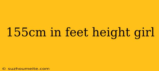 155cm In Feet Height Girl