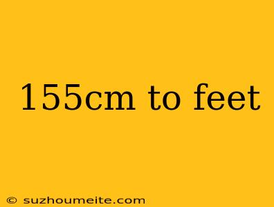 155cm To Feet