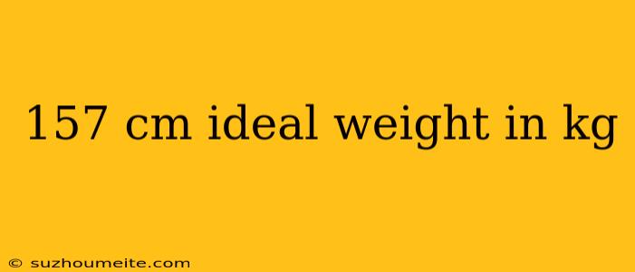 157 Cm Ideal Weight In Kg