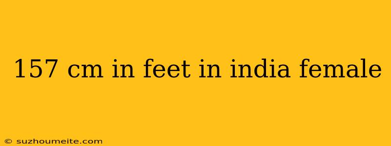 157 Cm In Feet In India Female