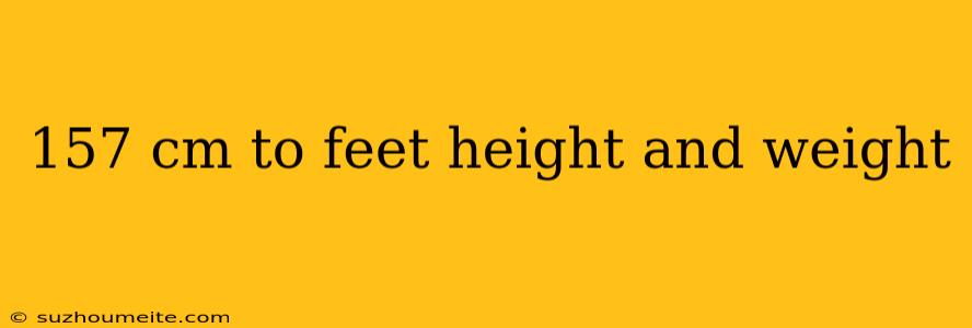 157 Cm To Feet Height And Weight