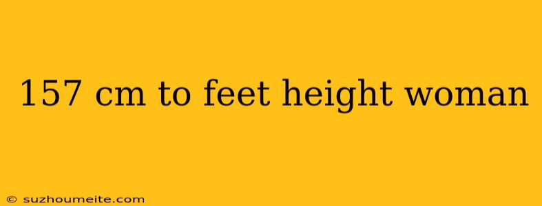 157 Cm To Feet Height Woman