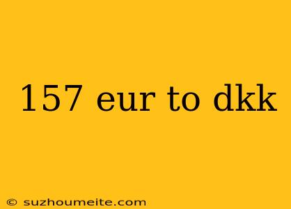 157 Eur To Dkk