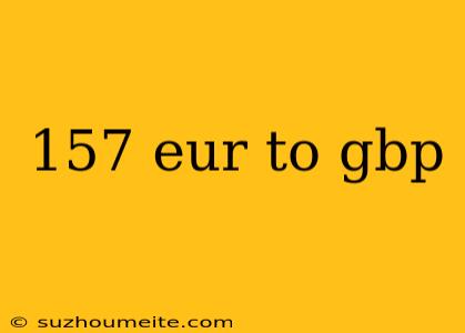 157 Eur To Gbp