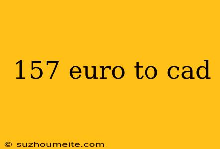 157 Euro To Cad