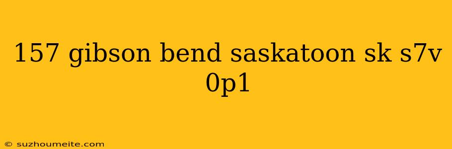 157 Gibson Bend Saskatoon Sk S7v 0p1