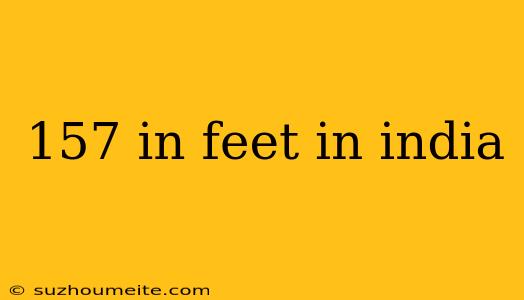 157 In Feet In India