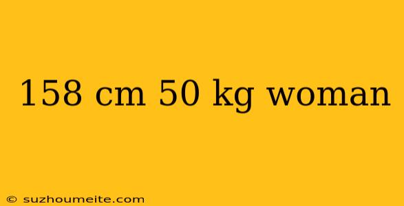 158 Cm 50 Kg Woman