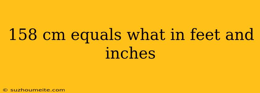 158 Cm Equals What In Feet And Inches