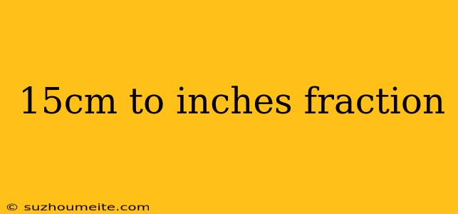 15cm To Inches Fraction