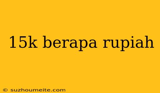 15k Berapa Rupiah