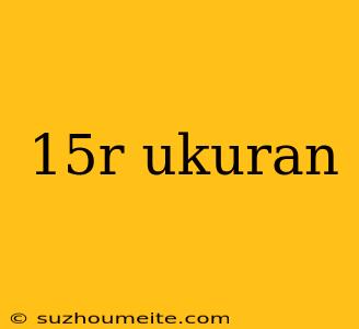 15r Ukuran