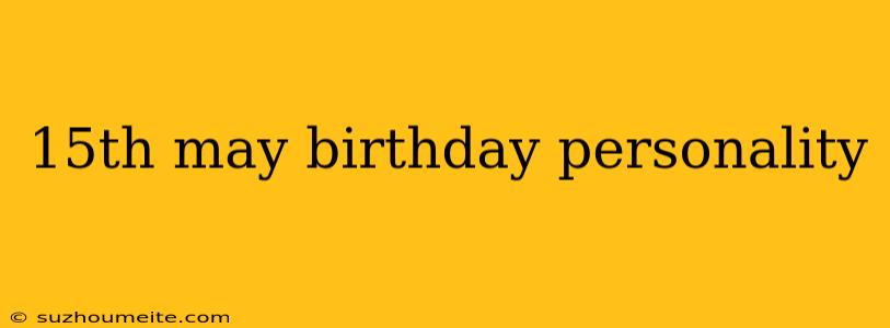 15th May Birthday Personality