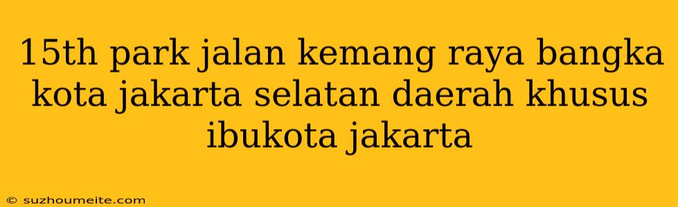 15th Park Jalan Kemang Raya Bangka Kota Jakarta Selatan Daerah Khusus Ibukota Jakarta