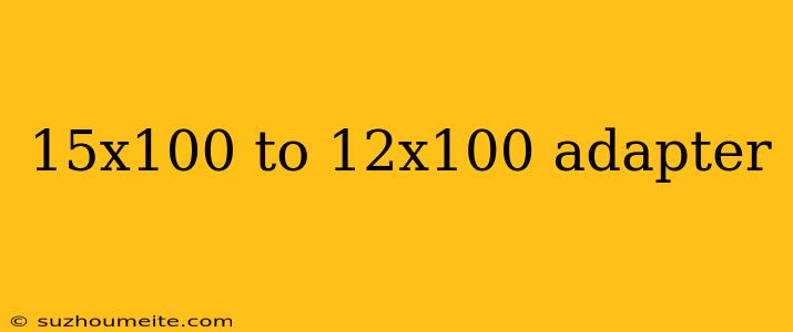 15x100 To 12x100 Adapter