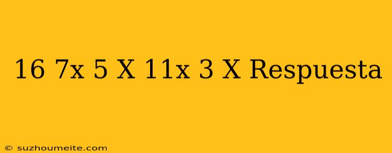 16+7x-5+x=11x-3-x Respuesta