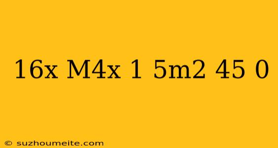 16^x-m4^x+1+5m^2-45=0