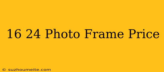 16×24 Photo Frame Price