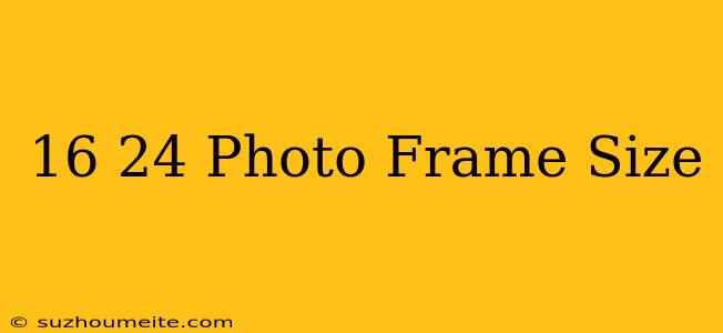 16×24 Photo Frame Size