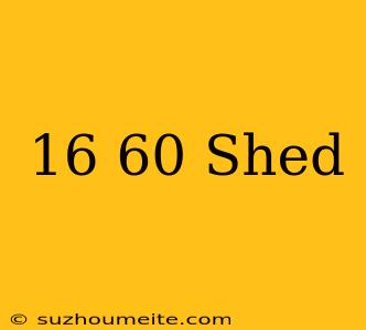 16×60 Shed