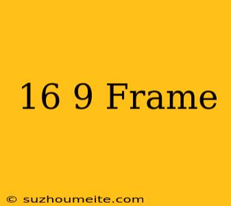 16×9 Frame