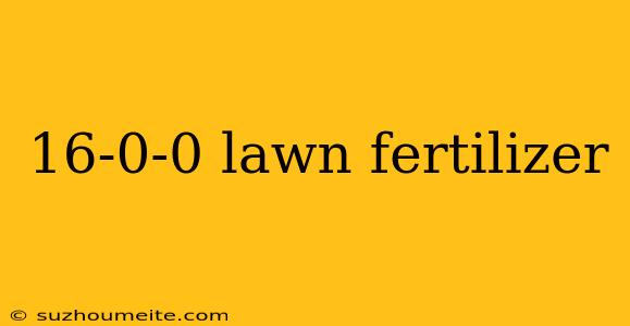 16-0-0 Lawn Fertilizer