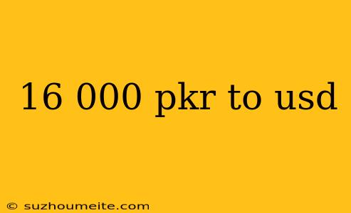 16 000 Pkr To Usd