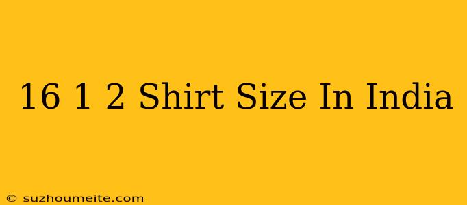 16 1/2 Shirt Size In India