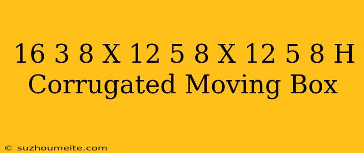 16-3/8 X 12-5/8 X 12-5/8 H Corrugated Moving Box